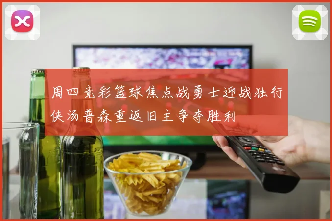 周四竞彩篮球焦点战勇士迎战独行侠汤普森重返旧主争夺胜利