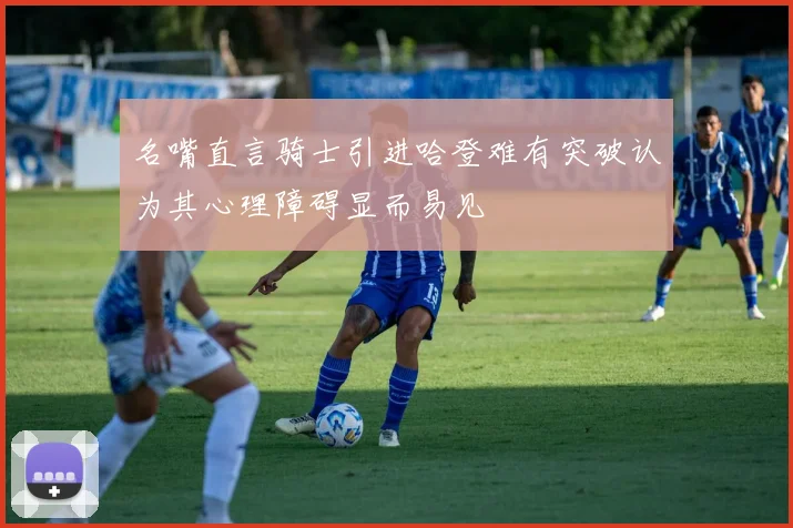 名嘴直言骑士引进哈登难有突破认为其心理障碍显而易见